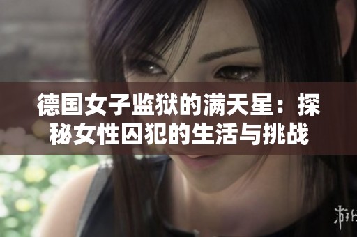 德国女子监狱的满天星：探秘女性囚犯的生活与挑战