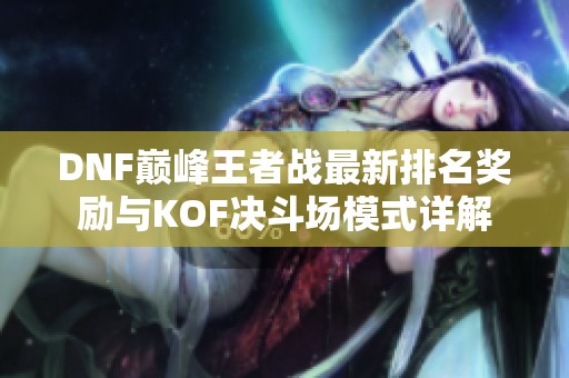 DNF巅峰王者战最新排名奖励与KOF决斗场模式详解