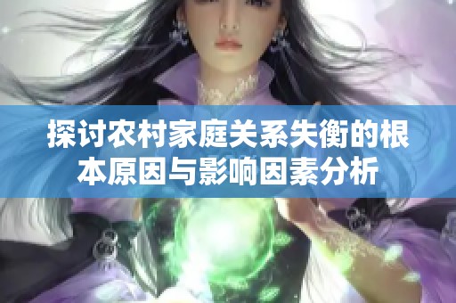 探讨农村家庭关系失衡的根本原因与影响因素分析