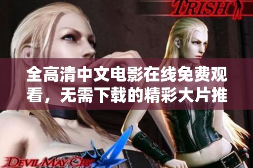 全高清中文电影在线免费观看，无需下载的精彩大片推荐