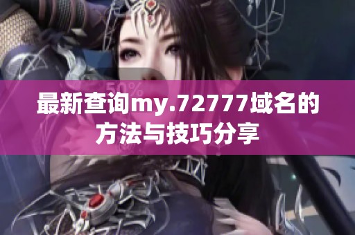 最新查询my.72777域名的方法与技巧分享