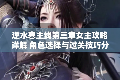 逆水寒主线第三章女主攻略详解 角色选择与过关技巧分享
