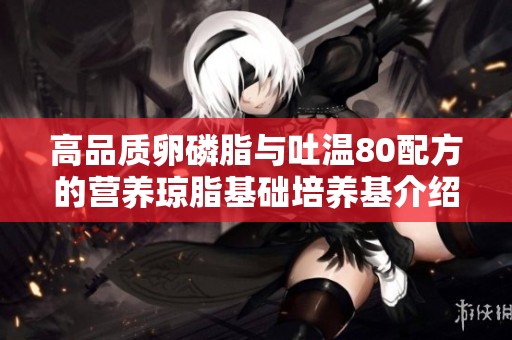 高品质卵磷脂与吐温80配方的营养琼脂基础培养基介绍