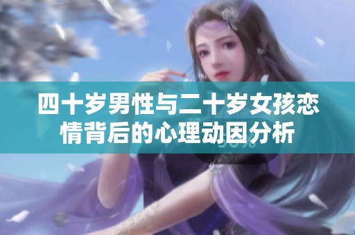 四十岁男性与二十岁女孩恋情背后的心理动因分析
