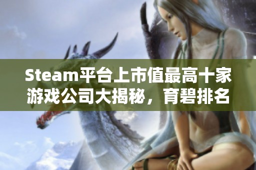 Steam平台上市值最高十家游戏公司大揭秘，育碧排名第七