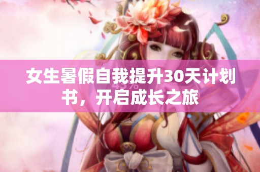 女生暑假自我提升30天计划书，开启成长之旅
