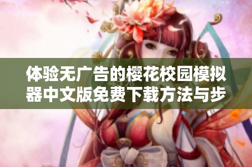 体验无广告的樱花校园模拟器中文版免费下载方法与步骤