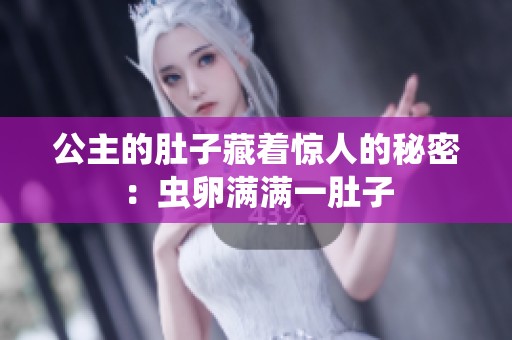 公主的肚子藏着惊人的秘密：虫卵满满一肚子