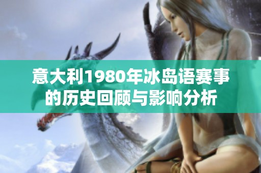 意大利1980年冰岛语赛事的历史回顾与影响分析