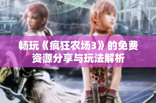 畅玩《疯狂农场3》的免费资源分享与玩法解析