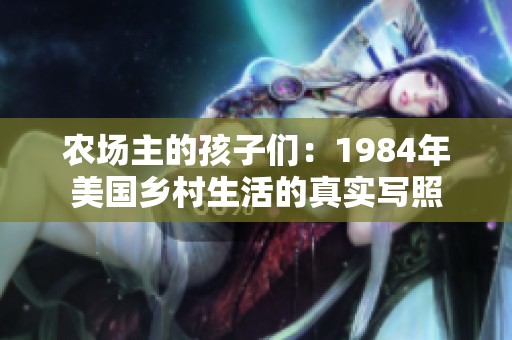 农场主的孩子们：1984年美国乡村生活的真实写照