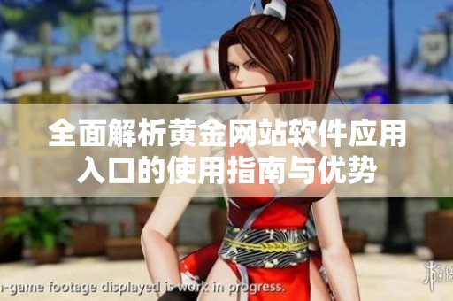 全面解析黄金网站软件应用入口的使用指南与优势