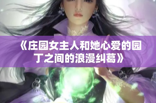 《庄园女主人和她心爱的园丁之间的浪漫纠葛》