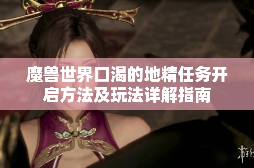魔兽世界口渴的地精任务开启方法及玩法详解指南