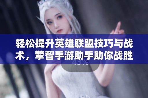轻松提升英雄联盟技巧与战术，擎智手游助手助你战胜AI对手