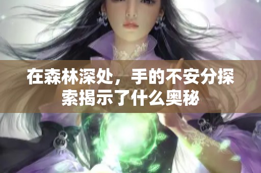 在森林深处，手的不安分探索揭示了什么奥秘