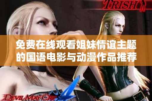 免费在线观看姐妹情谊主题的国语电影与动漫作品推荐