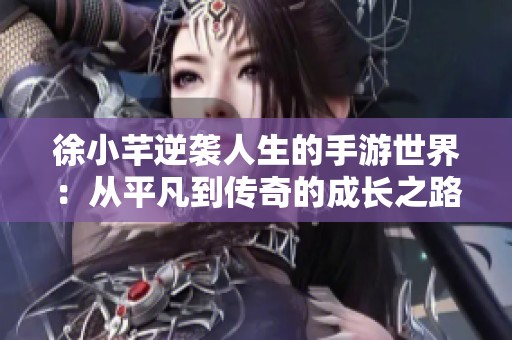 徐小芊逆袭人生的手游世界：从平凡到传奇的成长之路