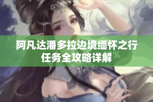 阿凡达潘多拉边境缅怀之行任务全攻略详解