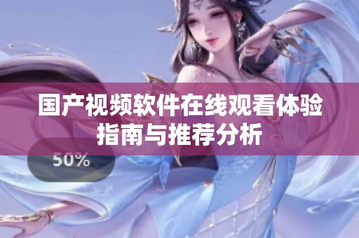 国产视频软件在线观看体验指南与推荐分析