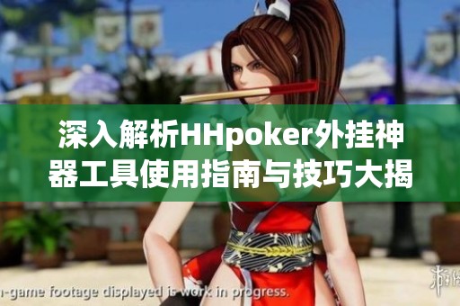 深入解析HHpoker外挂神器工具使用指南与技巧大揭秘