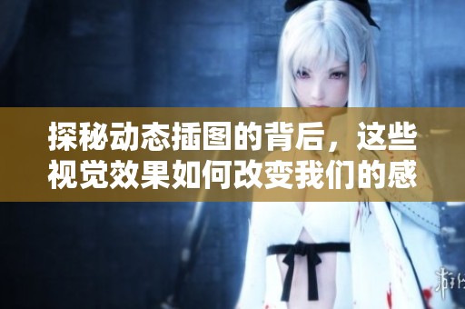 探秘动态插图的背后，这些视觉效果如何改变我们的感知