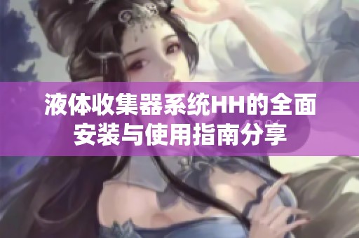 液体收集器系统HH的全面安装与使用指南分享