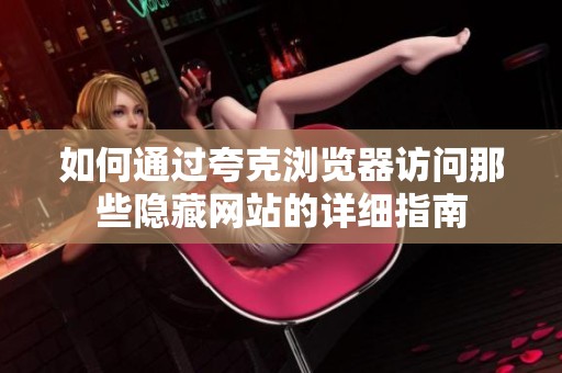 如何通过夸克浏览器访问那些隐藏网站的详细指南