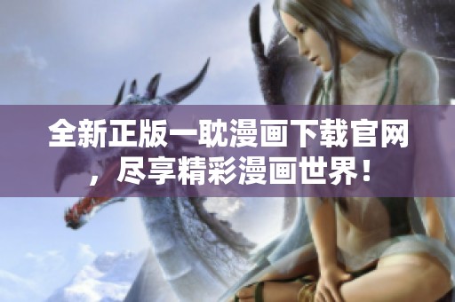 全新正版一耽漫画下载官网，尽享精彩漫画世界！