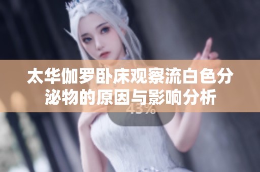 太华伽罗卧床观察流白色分泌物的原因与影响分析