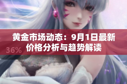 黄金市场动态：9月1日最新价格分析与趋势解读