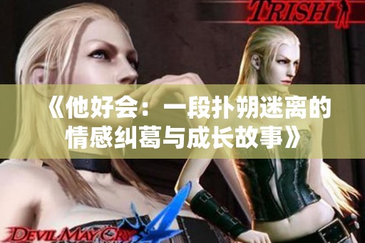 《他好会：一段扑朔迷离的情感纠葛与成长故事》