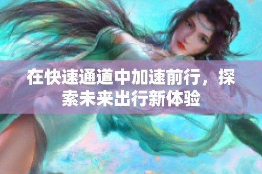 在快速通道中加速前行，探索未来出行新体验