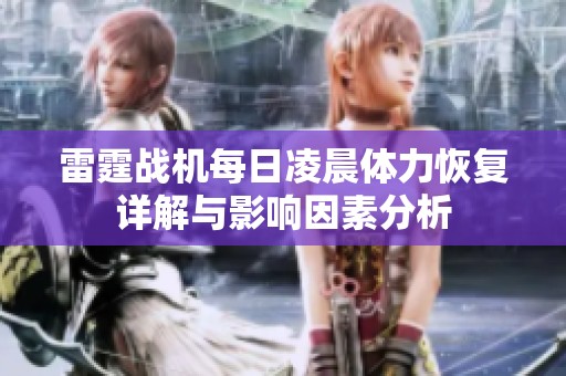 雷霆战机每日凌晨体力恢复详解与影响因素分析