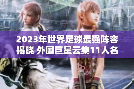 2023年世界足球最强阵容揭晓 外国巨星云集11人名单
