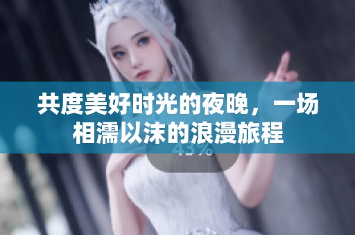 共度美好时光的夜晚，一场相濡以沫的浪漫旅程