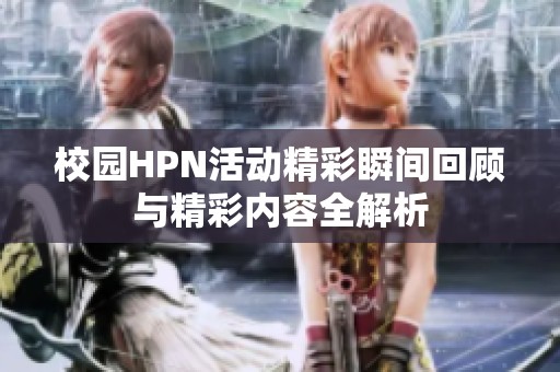 校园HPN活动精彩瞬间回顾与精彩内容全解析