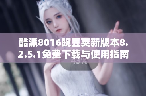 酷派8016豌豆荚新版本8.2.5.1免费下载与使用指南