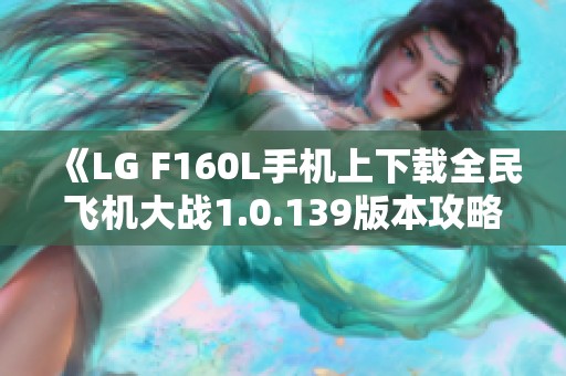 《LG F160L手机上下载全民飞机大战1.0.139版本攻略》