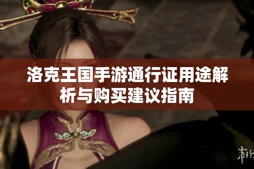 洛克王国手游通行证用途解析与购买建议指南