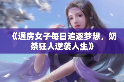 《通房女子每日追逐梦想，奶茶狂人逆袭人生》
