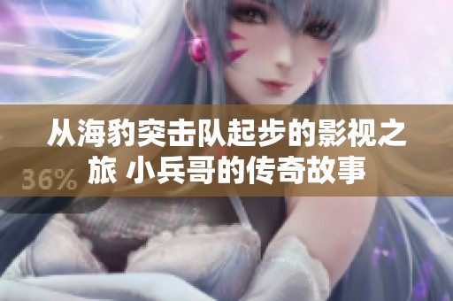 从海豹突击队起步的影视之旅 小兵哥的传奇故事