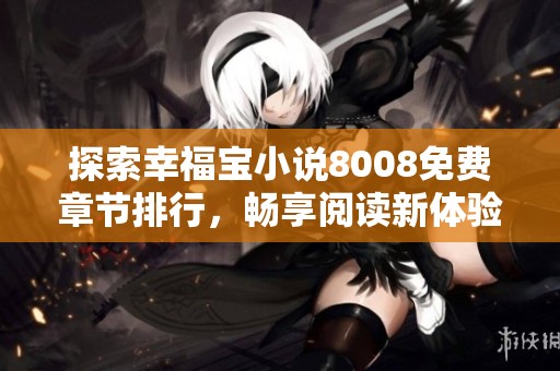 探索幸福宝小说8008免费章节排行，畅享阅读新体验