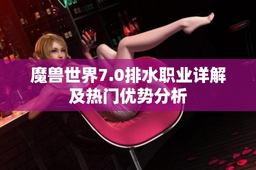 魔兽世界7.0排水职业详解及热门优势分析