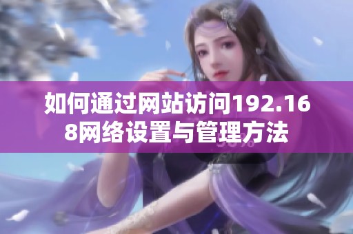 如何通过网站访问192.168网络设置与管理方法