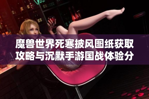 魔兽世界死寒披风图纸获取攻略与沉默手游国战体验分享