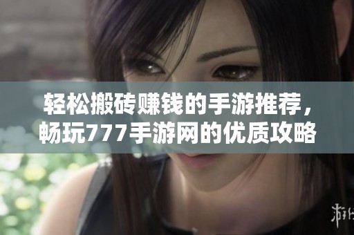 轻松搬砖赚钱的手游推荐，畅玩777手游网的优质攻略