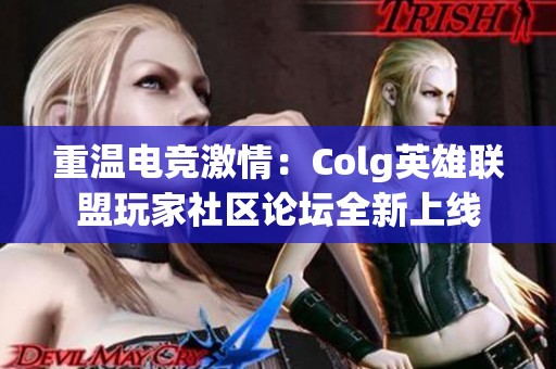 重温电竞激情：Colg英雄联盟玩家社区论坛全新上线