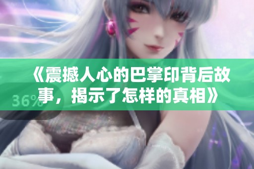 《震撼人心的巴掌印背后故事，揭示了怎样的真相》