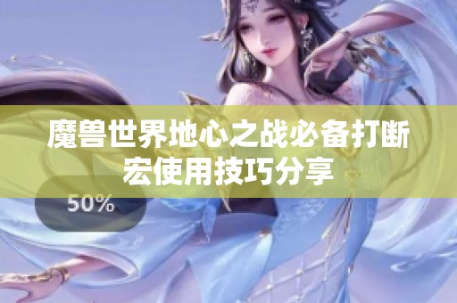魔兽世界地心之战必备打断宏使用技巧分享